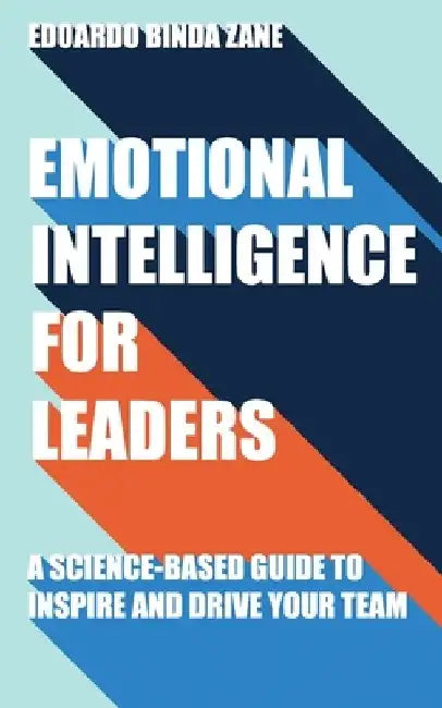 Emotional Intelligence For Leaders: A Science-Based Guide To Inspire And Drive Your Team by Edoardo Binda Zane