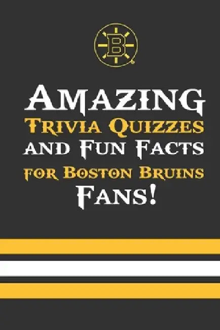 Amazing Trivia Quizzes and Fun Facts for Boston Bruins Fans!: Trivia Book About Boston Bruins by Anastasia Towns
