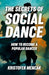 The Secrets of Social Dance: How to Become a Popular Dancer by Kristofer Mencák