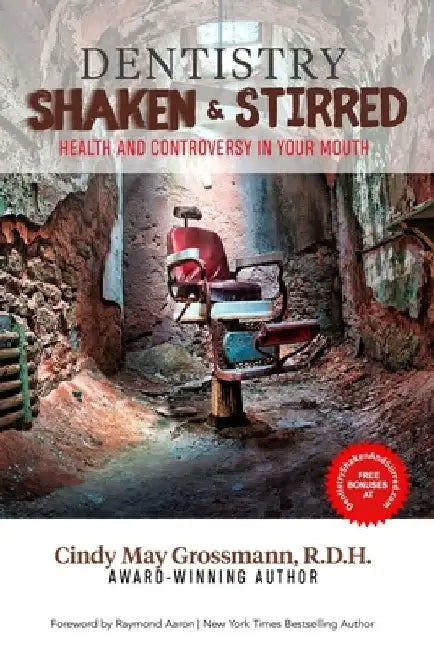 Dentistry Shaken and Stirred: Health and Controversy in Your Mouth by Cindy May Grossmann R. D. H.