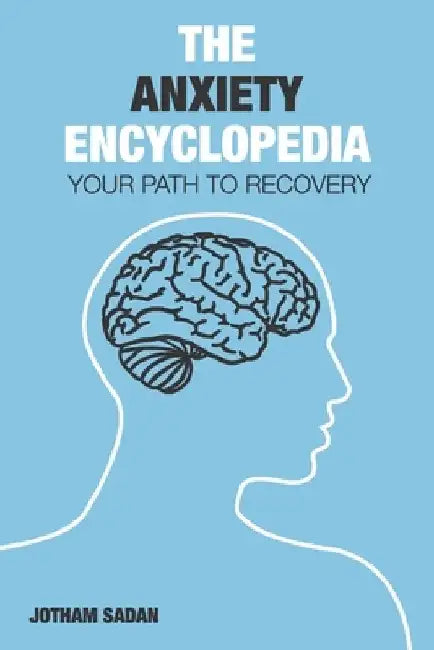 The Anxiety Encyclopedia: Your Path to Recovery by Jotham Sadan