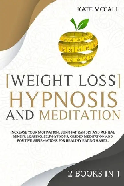 Weight Loss Hypnosis and Meditation: 2 Books in 1: Increase Your Motivation, Burn Fat Rapidly, and Achieve Mindful Eating. Self-Hypnosis, Guided Medit by Kate McCall