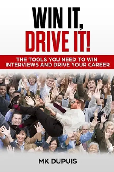 Win It, Drive It!: The Tools You Need to Win Interviews and Drive Your Career by Mk Dupuis