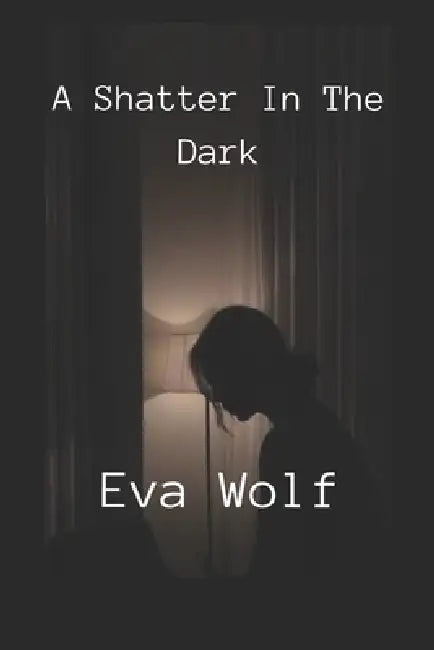 A shatter in the dark by Eva Wolf