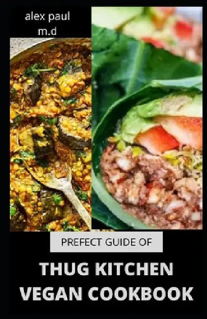 Prefect Guide of Thug Kitchen Vegan Cookbook: Comprehensive Guide of Thug Kitchen Vegan Plus Delicious Recipes &7 Day Meal Plan for Weight Loss Managi by Alex Paul M. D.