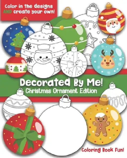 Decorated By Me! Christmas Ornament Edition: Coloring Book Fun For Kids (and Adults Who Like to Color Too!) Cute and Festive. Fill in the Design or Cr by Maggie And Grace Creative