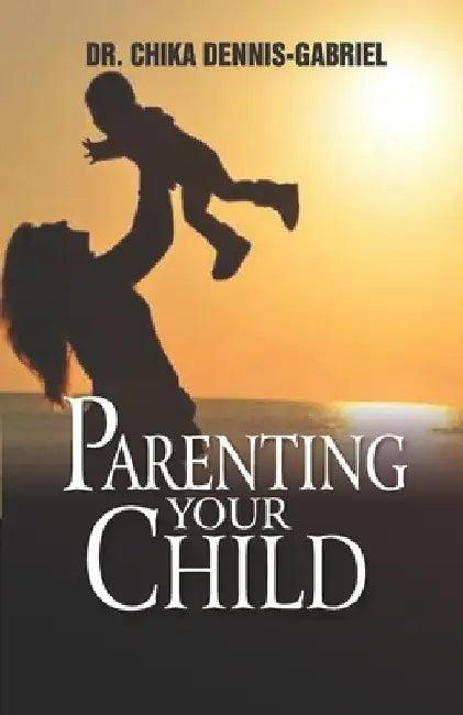 Parenting Your Child by Sharon Dennis-Gabriel
