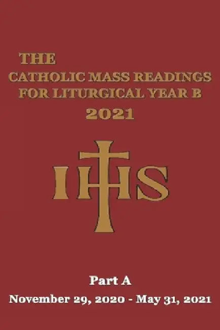 The Catholic Mass Readings For Liturgical Year B 2021: Part A (November 29, 2020 - May 31, 2021) by Corpus Christi Publishing