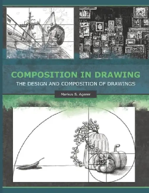 Composition in Drawing: The Design and Composition of Drawings by Markus S. Agerer