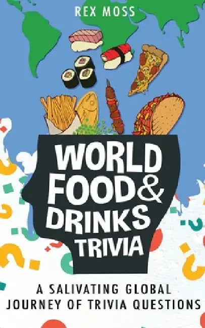 World Food & Drinks Trivia: A Salivating Global Journey of Trivia Questions by Rex Moss
