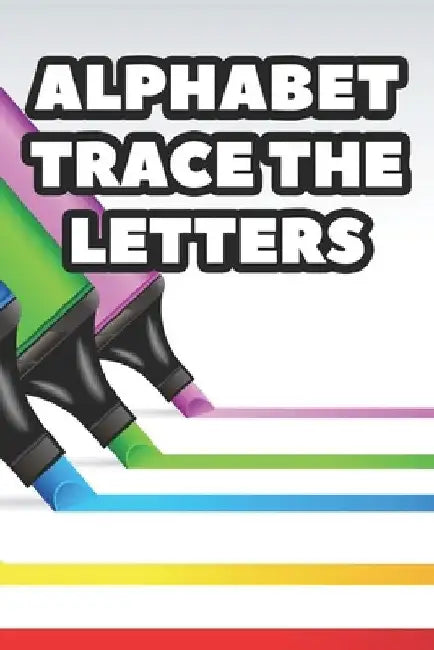 Alphabet Trace The Letters: Children's Handwriting Practice Pages, Traceable Letters, Words And Numbers Workbook by Karen L