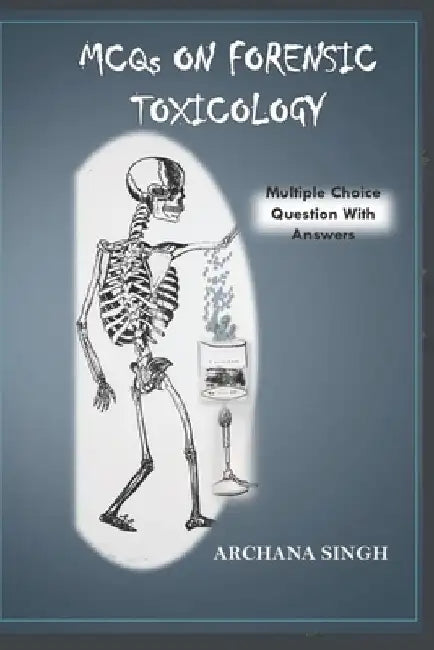 MCQs on Forensic Toxicology: Multiple Choice Question with Answers by Archana Singh