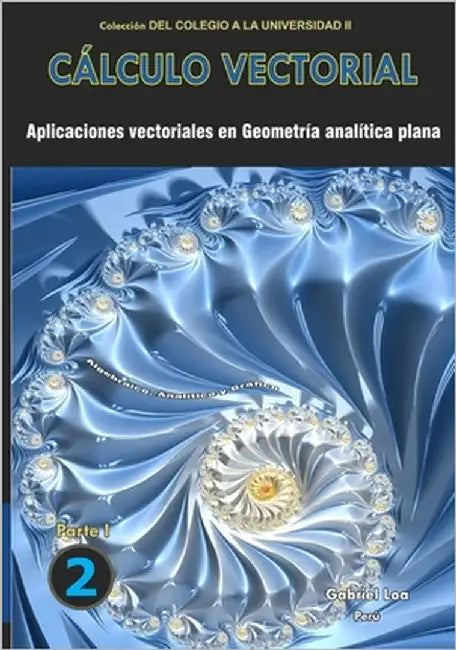 Cálculo vectorial libro 2- parte I: Aplicaciones vectoriales en Geometría analítica plana by Loa, Gabriel