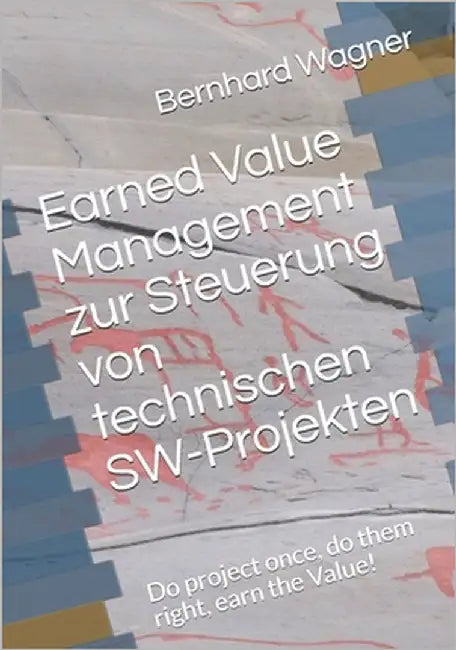 Earned Value Management zur Steuerung von technischen SW-Projekten: Do project once, do them right, earn the value! by Wagner, Alwin