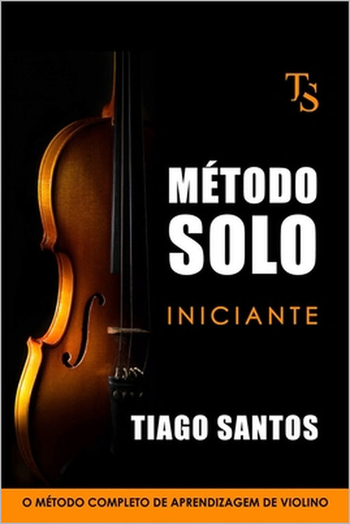 Método Solo - Iniciante: O Método Completo de Aprendizagem de Violino by Tiago Santos