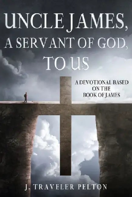 Uncle James, A Servant of God, To US: A Devotional Based on the Book of James by J. Traveler Pelton Lisw-S