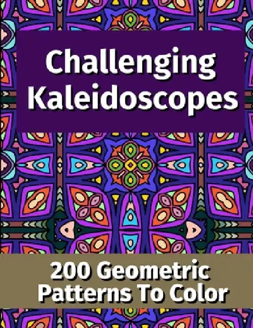 Challenging Kaleidoscopes: 200 Geometric Patterns to Color by Brightview Activity Books