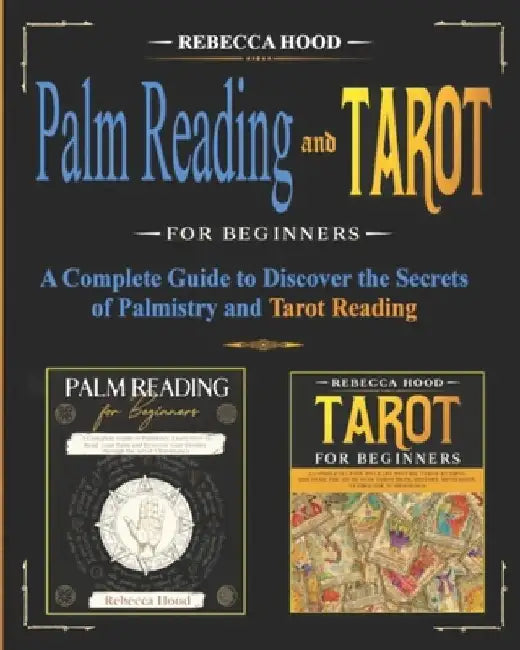 Palm Reading and Tarot for Beginners: A Complete Guide to Discover the Secrets of Palmistry and Tarot Reading by Rebecca Hood