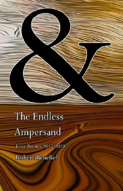 The Endless Ampersand: Love Poems 2017-2018 by Robert Benefiel