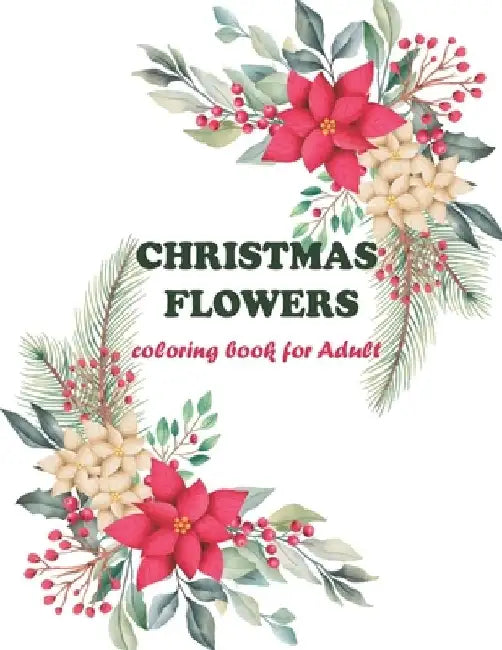 Christmas flowers coloring book for adults: A Coloring Book With 50 Beautiful & Relaxing Flowers To Draw by Martina Coloring