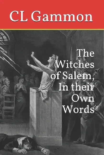 The Witches of Salem, In their Own Words by CL Gammon