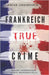 Frankreich True Crime Wahre Verbrechen - Echte Kriminalfälle: Ein erschütterndes Portrait menschlicher Abgründe. by Bielec, Lisa