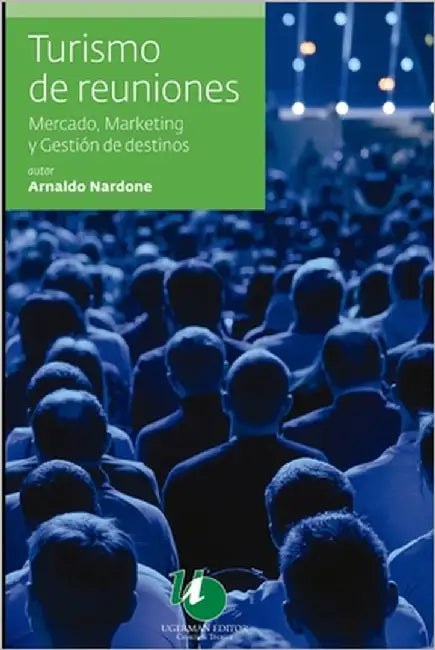 Turismo de reuniones: mercado, marketing y gestión de destinos by Nardone, Arnaldo