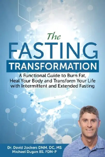 The Fasting Transformation: A Functional Guide to Burn Fat, Heal Your Body and Transform Your Life with Intermittent & Extended Fasting by Michael Dugan