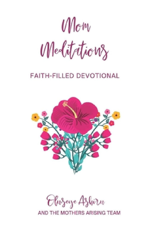 Mom Meditations by Mothers Arising: A Collection of Faith-Filled Devotions for Mothers by Oyinola Ogungbe