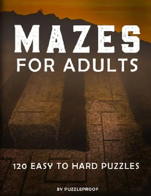 Mazes For Adults: Maze Book For Grown Ups. Total 120 Maze Puzzles To Help You Keep Your Mind Sharp. Easy, Normal And Hard Difficulty Levels. by P. Proof