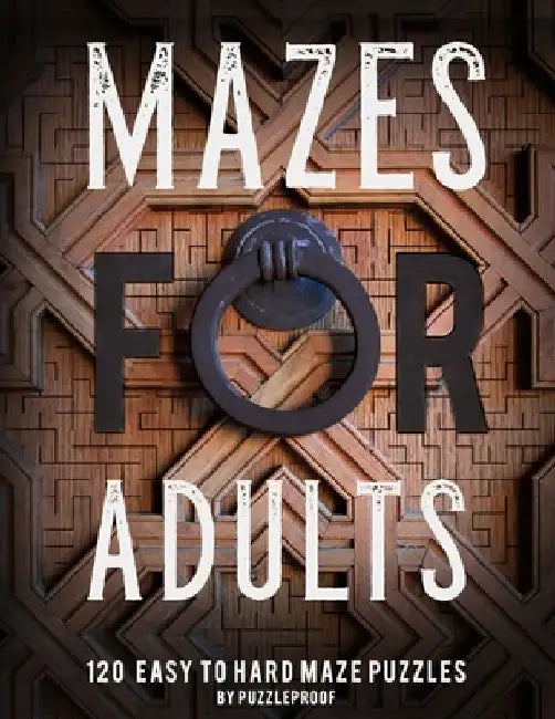 Maze Book For Adults: Normal, Medium And Hard Mazes For Relaxation and To Keep Your Mind Focused. 120 Puzzles. by P. Proof
