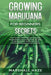 Growing Marijuana for Beginners - Secrets: How to Grow MIND-BLOWING Marijuana Indoor and Outdoor, EVERYTHING You Need to Know, Step-by-Step, to Produc by Marshall Haze