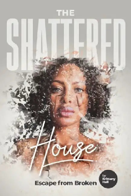 The Shattered House: "Escape From Broken" by Brittany Hall