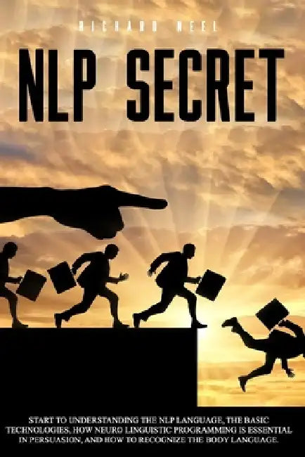 Nlp Secret: start to understand nlp language and how neuro linguistic programming is essential in persuasion. Learn how to recogni by Richard Neel