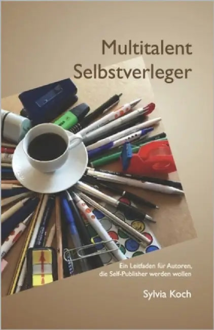 Multitalent Selbstverleger: Ein Leitfaden für Autoren, die Self-Publisher werden wollen by Koch, Sylvia