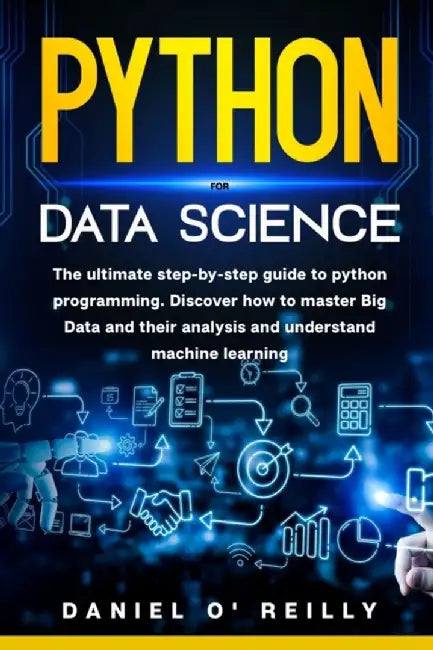 Python for Data Science: The ultimate step-by-step guide to python programming. Discover how to mas by O'Reilly, Daniel