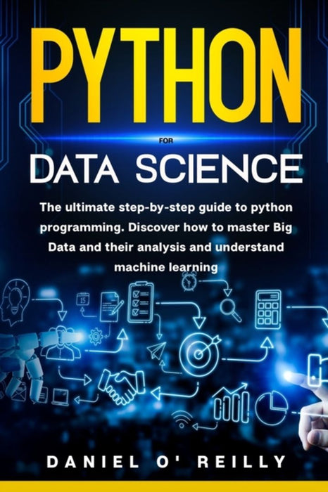 Python for Data Science: The ultimate step-by-step guide to python programming. Discover how to mas by O'Reilly, Daniel
