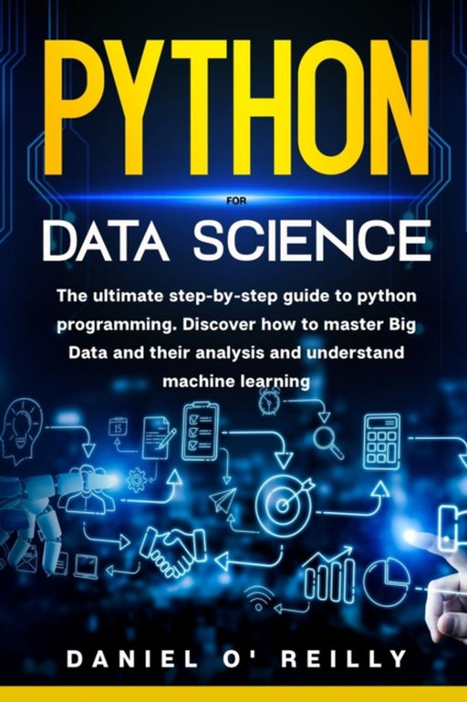 Python for Data Science: The ultimate step-by-step guide to python programming. Discover how to mas by O'Reilly, Daniel