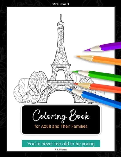 Coloring Book for Adult and Their Families, Volume 1: You're Never Too Old to Be Young by P. R. Fhunta