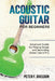 Acoustic Guitar for Beginners: Advanced Guide for Playing Songs and Recording Guitar Like A Pro by Peter F. Sheldon