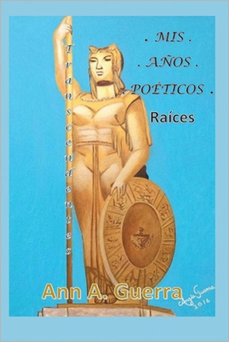 Mis Anos Poeticos: Raices Transcendentes by Ann a. Guerra