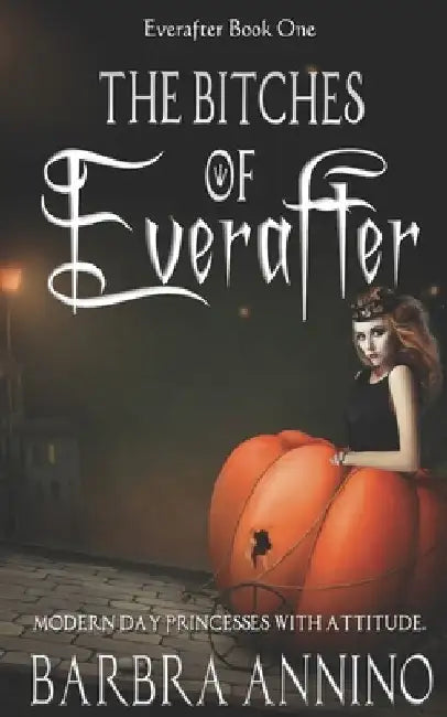 The Bitches of Everafter: A Humorous Dark Princess Fairy Tale by Barbra Annino
