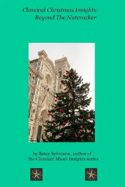 Classical Christmas Insights: Beyond the Nutcracker by Betsy Schwarm