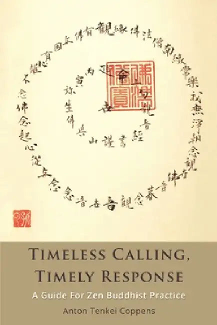 Timeless Calling, Timely Response: A Guide for Zen Buddhist Practice by Anton Tenkei Coppens
