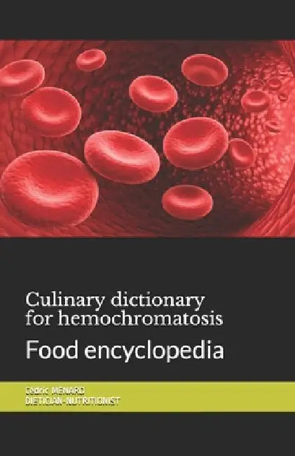 Culinary dictionary for hemochromatosis: Food encyclopedia by Cédric Menard