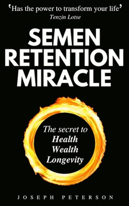Semen Retention Miracle: Secrets of Sexual Energy Transmutation for Wealth, Health, Sex and Longevi by Peterson, Joseph