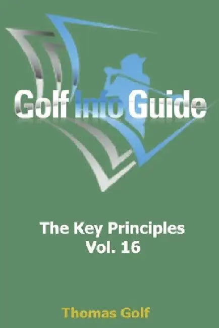 Golf Info Guide: The Key Principles Vol. 16 by Thomas Golf
