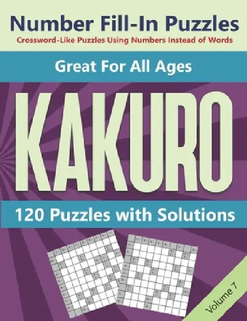 Kakuro Number Fill-In Puzzles Crossword-Like Puzzles Using Numbers Instead of Words: 120 Cross Sums Number Logic Games for Adults and Teens VOLUME 7 by Blue Conch Press