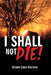I Shall Not Die by Chris A. Matthew