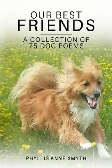 Our Best Friends (a collection of 75 dog poems) by Phyllis Anne Smyth